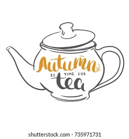 Autumn is the time for tea - hand drawn vector lettering with teapot isolated on white. 