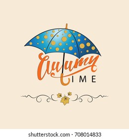 AUTUMN TIME. Umbrella with polka dots. Hand drawn seasons inspiration quotes. Handwritten modern brush calligraphy for invitation and greeting card, t-shirt, prints and posters
