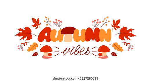Autumn Vibes. Hand drawn vector lettering with leaves, berries and mushrooms. Vector illustration. Isolated on white background.