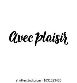 Avec plaisir. French lettering. Translation from French - With pleasure. Element for flyers, banner and posters. Modern calligraphy. Ink illustration