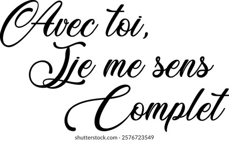 Avec toi, je me sens complet (eng: With you I feel complete) vector hand drawn lettering in French