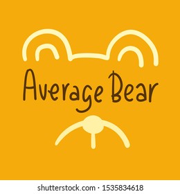 Average bear - inspire motivational quote. Hand drawn lettering. Youth slang, idiom. Print for inspirational poster, t-shirt, bag, cups, card, flyer, sticker, badge. Cute and funny vector