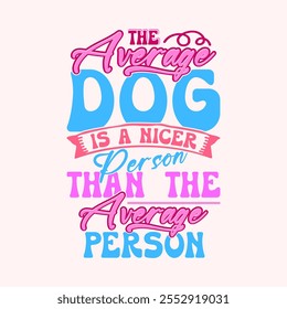 The Average Dog Is A Nicer Person Than The Average Person, Animals Dog Saying, Average Dog Funny Dog Lover Vintage Style Illustration Clothing