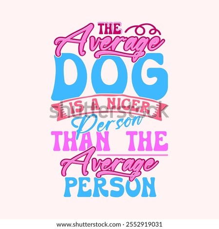 The Average Dog Is A Nicer Person Than The Average Person, Animals Dog Saying, Average Dog Funny Dog Lover Vintage Style Illustration Clothing