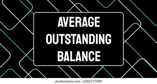 AVERAGE OUTSTANDING BALANCE: Average amount of debt owed over a period of time.