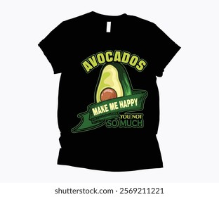 avocados make me happy you not so much t-shirt design