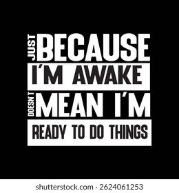 I'm Awake  Funny Sayings Typographic T-shirt Design
