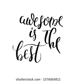 Awesome is the best. Inspirational hand-lettering quote. Hipster hand drawn vintage illustration. Can be used as a print on t-shirts and bags, stationary or poster, cards and designs.