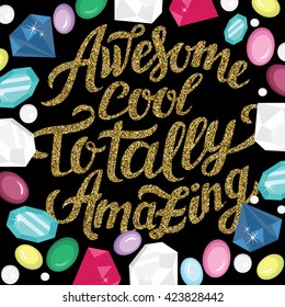 Awesome cool Totally amazing - motivation slogan poster with gold glitter lettering and gem stones