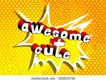 Awesome Cute - Comic book style phrase on abstract background.
