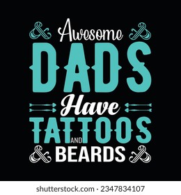 AWESOME DADS HAVE TATTOOS AND BEARDD, Creative Fathers day t-shirt design.