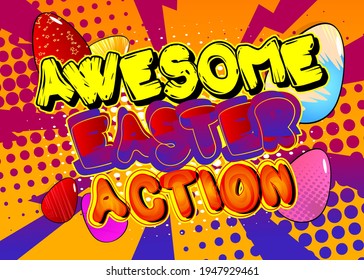 Awesome Easter Action - Comic book style holiday related text. Greeting card, social media post, and poster. Words, quote on colorful background. Banner, template. Cartoon vector illustration.