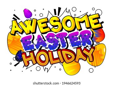 Awesome Easter Holiday - Comic book style holiday related text. Greeting card, social media post, and poster. Words, quote on colorful background. Banner, template. Cartoon vector illustration.