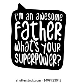 I am an awesome father, what is your superpower? - Vector father's day greetings card with hand lettering. White brush text on isolated black background with speech bubble. 