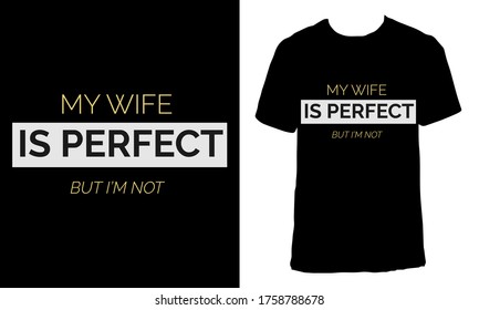 Awesome funny T-shirt Design with Quote "My Wife Is Perfect But I'm Not".Typography modern T-shirt design with simple text.