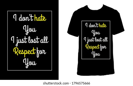 Awesome funny T-shirt Design with Quote "I don’t hate You I just lost all Respect for You".Typography modern T-shirt design with simple text.