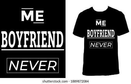 Awesome funny T-shirt Design with Quote "Me, Boyfriend, Never". Typography modern T-shirt design with simple text.