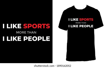 Awesome funny T-shirt Design with Quote "I Like Sports More Than I Like People". Typography modern T-shirt design with simple text.