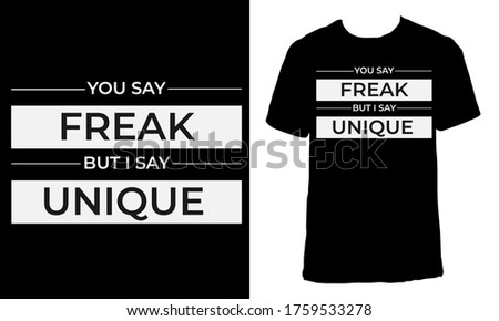 Awesome funny T-shirt Design with Quote "You Say Freak But I Say Unique".Typography modern T-shirt design with simple text.