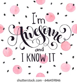I'm awesome and i know it. Bright and modern lettering for t-shirts and greeting cards design with pink watercolor spots isolated on white background.