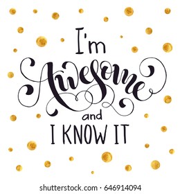 I'm awesome and i know it. Bright and modern lettering for t-shirts and greeting cards design with golden dots isolated on white background.