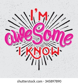 I'm awesome I know. Modern calligraphy. Hand drawn lettering. Typography design elements for printing, poster, t-shirt design.