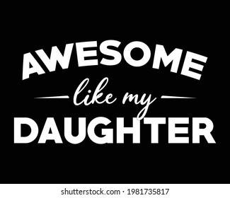 Awesome Like My Daughter - Beautiful Text tshirt Design Poster Vector Illustration art in Background
