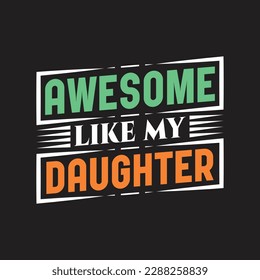 Awesome like my daughter - Fathers day typographic quotes design vector.