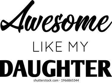 Awesome like my daughter, Happy Father's Day, Typography for print or use as poster, card, flyer or T Shirt