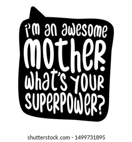 I am an awesome Mother, what is your superpower? - Vector father's day greetings card with hand lettering. White brush text on isolated black background with speech bubble. 