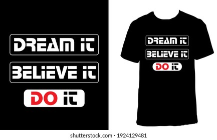 Awesome motivational T-shirt Design with the Quote "Dream it, Believe it. Do it". Typography modern T-shirt design with simple text.