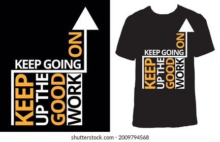 Awesome Motivational T-shirt Design with Quote "Keep going on ,Keep up the good work". Typography modern T-shirt design with simple text.