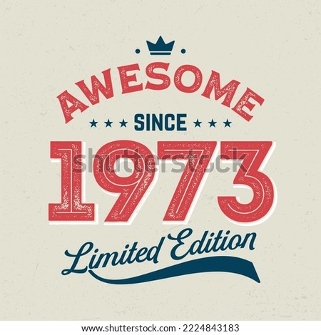 Awesome Since 1973, Limited Edition - Fresh Birthday Design. Good For Poster, Wallpaper, T-Shirt, Gift.