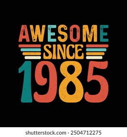 Awesome Since 1985, Born in a Year of Legendary Style and Timeless Sophistication, Vintage T-Shirt Design Crafted for Retro Aficionados Who Cherish Classic Elegance and Iconic Fashion