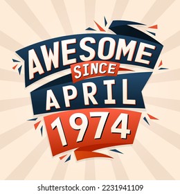 Awesome since April 1974. Born in April 1974 birthday quote vector design
