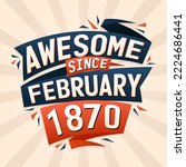 Awesome since February 1870. Born in February 1870 birthday quote vector design
