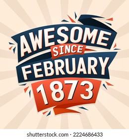 Awesome since February 1873. Born in February 1873 birthday quote vector design