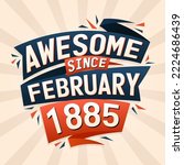 Awesome since February 1885. Born in February 1885 birthday quote vector design