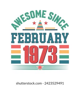Awesome since February 1973 Born in February 1973 retro vintage Birthday quote vector design, 
quote t shirt design.