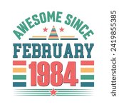 Awesome since february 1984 born in february 1984 birthday retro vintage quote design, Birthday quote design.