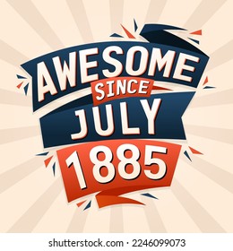 Awesome since July 1885. Born in July 1885 birthday quote vector design