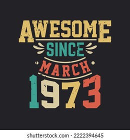 Awesome Since March 1973. Born in March 1973 Retro Vintage BirthdayAwesome Since March 1973. Born in March 1973 Retro Vintage Birthday