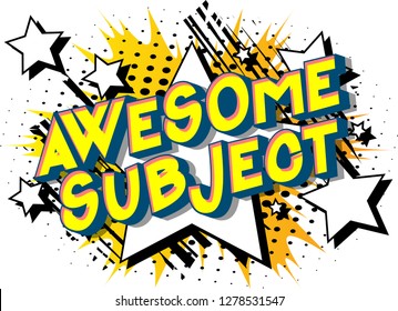 Awesome Subject - Vector illustrated comic book style phrase on abstract background.