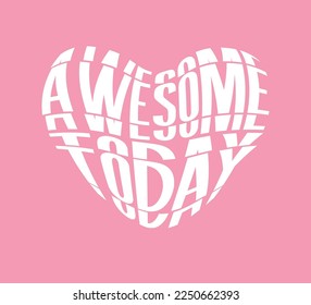 Awesome Today Slogan in Heart Shape, Vector Design for Fashion and Poster Prints, Card, Sticker, Wall Art, Positive Quote, Inspirational Quote