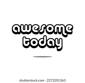 Awesome today slogan, vector design for fashion, card, poster prints, sticker