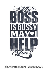 Awesome T-shirt Design with Quotes. Typography modern T-shirt design with simple text. My boss is busy may I help you.