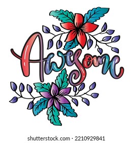 Awesome word hand lettering with flower. Slogan concept.