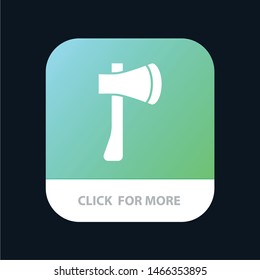 Ax, Ax Tool, Axe, Axe Tool, Building, Construction Mobile App Button. Android and IOS Glyph Version. Vector Icon Template background