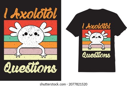 I Axolotl Questions Funny Axolotl t-shirt for Axolotl Lovers 