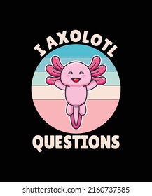 I Axolotl Questions vector custom t-shirt design